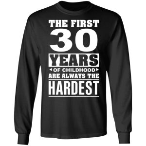 The First 30 Years Of Childhood Are Always The Hardest T-Shirts, Hoodies, Sweater 8 The First 30 Years Of Childhood Are Always The Hardest T Shirts Hoodies Sweater 5