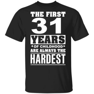 The First 31 Years Of Childhood Are Always The Hardest T-Shirts, Hoodies, Sweater