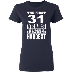 The First 31 Years Of Childhood Are Always The Hardest T-Shirts, Hoodies, Sweater 6 The First 31 Years Of Childhood Are Always The Hardest T Shirts Hoodies Sweater 3