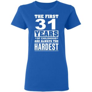 The First 31 Years Of Childhood Are Always The Hardest T-Shirts, Hoodies, Sweater 7 The First 31 Years Of Childhood Are Always The Hardest T Shirts Hoodies Sweater 4