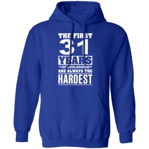 The First 31 Years Of Childhood Are Always The Hardest T-Shirts, Hoodies, Sweater 12 The First 31 Years Of Childhood Are Always The Hardest T Shirts Hoodies Sweater 9
