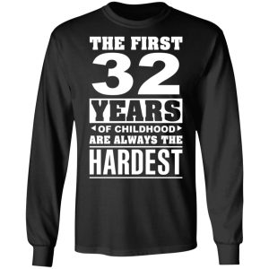 The First 32 Years Of Childhood Are Always The Hardest T-Shirts, Hoodies, Sweater 8 The First 32 Years Of Childhood Are Always The Hardest T Shirts Hoodies Sweater 5