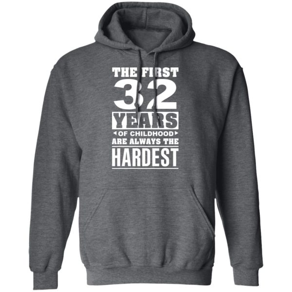 The First 32 Years Of Childhood Are Always The Hardest T-Shirts, Hoodies, Sweater