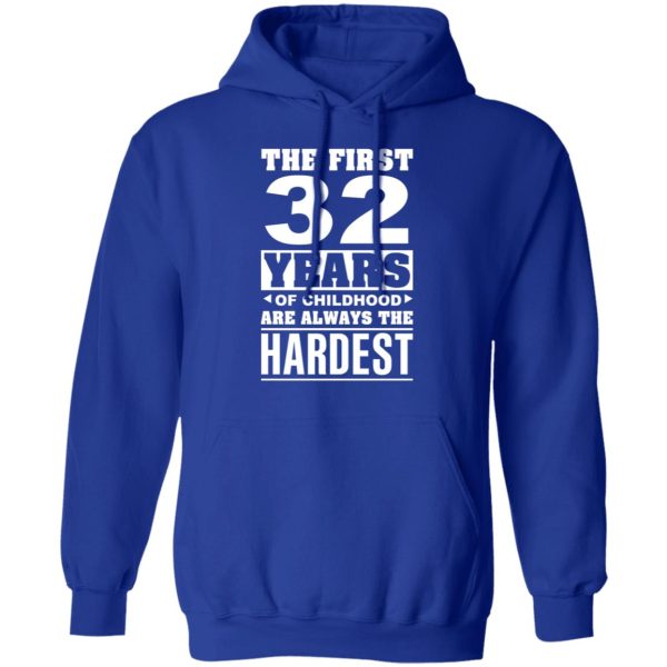 The First 32 Years Of Childhood Are Always The Hardest T-Shirts, Hoodies, Sweater