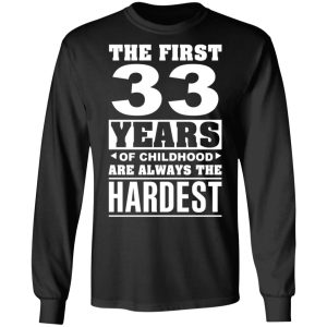 The First 33 Years Of Childhood Are Always The Hardest T-Shirts, Hoodies, Sweater 8 The First 33 Years Of Childhood Are Always The Hardest T Shirts Hoodies Sweater 5