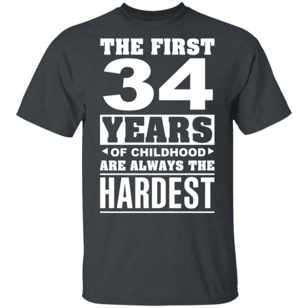 The First 34 Years Of Childhood Are Always The Hardest T-Shirts, Hoodies, Sweater