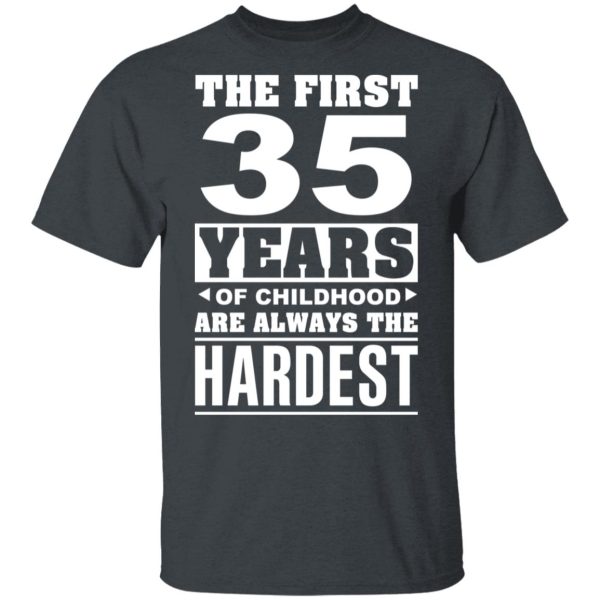The First 35 Years Of Childhood Are Always The Hardest T-Shirts, Hoodies, Sweater