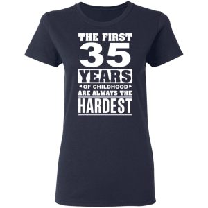 The First 35 Years Of Childhood Are Always The Hardest T-Shirts, Hoodies, Sweater 6 The First 35 Years Of Childhood Are Always The Hardest T Shirts Hoodies Sweater 3