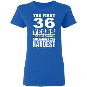 The First 36 Years Of Childhood Are Always The Hardest T-Shirts, Hoodies, Sweater 7 The First 36 Years Of Childhood Are Always The Hardest T Shirts Hoodies Sweater 4