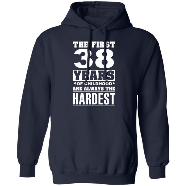 The First 38 Years Of Childhood Are Always The Hardest T-Shirts, Hoodies, Sweater