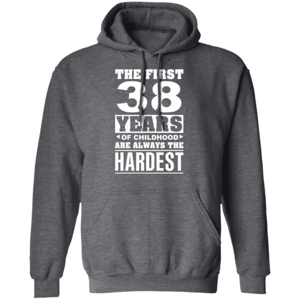 The First 38 Years Of Childhood Are Always The Hardest T-Shirts, Hoodies, Sweater