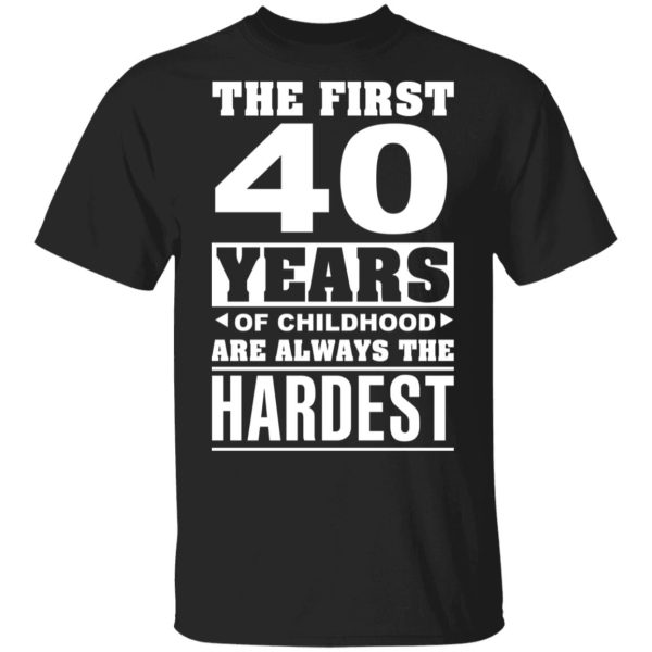 The First 40 Years Of Childhood Are Always The Hardest T-Shirts, Hoodies, Sweater