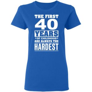 The First 40 Years Of Childhood Are Always The Hardest T-Shirts, Hoodies, Sweater 7 The First 40 Years Of Childhood Are Always The Hardest T Shirts Hoodies Sweater 4