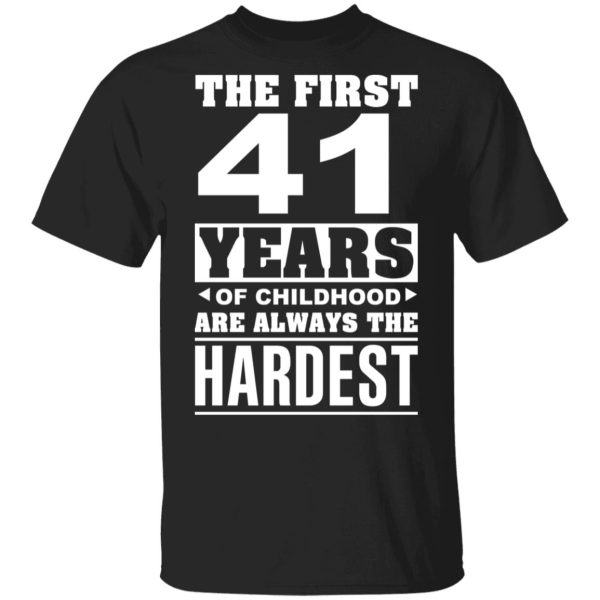 The First 41 Years Of Childhood Are Always The Hardest T-Shirts, Hoodies, Sweater