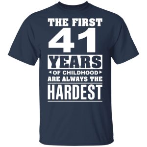 The First 41 Years Of Childhood Are Always The Hardest T Shirts Hoodies Sweater 11