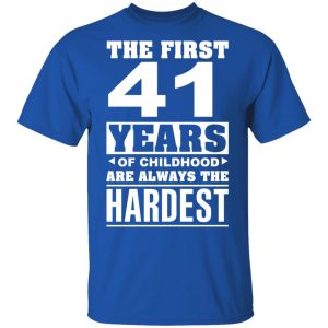 The First 41 Years Of Childhood Are Always The Hardest T Shirts Hoodies Sweater 12