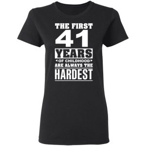 The First 41 Years Of Childhood Are Always The Hardest T Shirts Hoodies Sweater 13