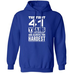 The First 41 Years Of Childhood Are Always The Hardest T Shirts Hoodies Sweater 9