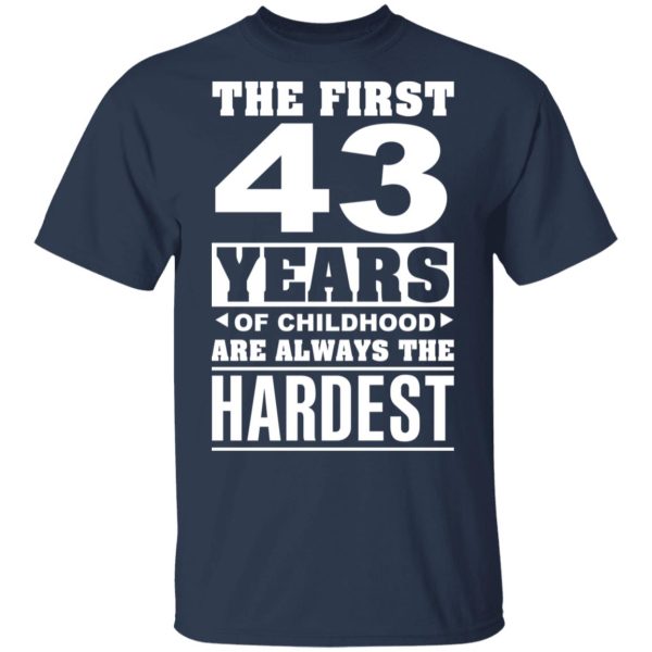 The First 43 Years Of Childhood Are Always The Hardest T-Shirts, Hoodies, Sweater