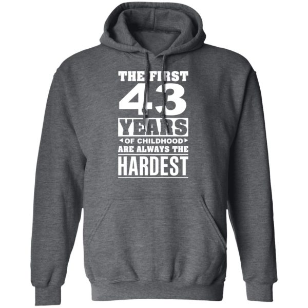 The First 43 Years Of Childhood Are Always The Hardest T-Shirts, Hoodies, Sweater