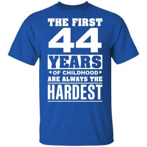The First 44 Years Of Childhood Are Always The Hardest T Shirts Hoodies Sweater 12