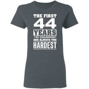 The First 44 Years Of Childhood Are Always The Hardest T Shirts Hoodies Sweater 2