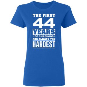 The First 44 Years Of Childhood Are Always The Hardest T Shirts Hoodies Sweater 4