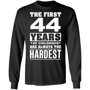 The First 44 Years Of Childhood Are Always The Hardest T Shirts Hoodies Sweater 5