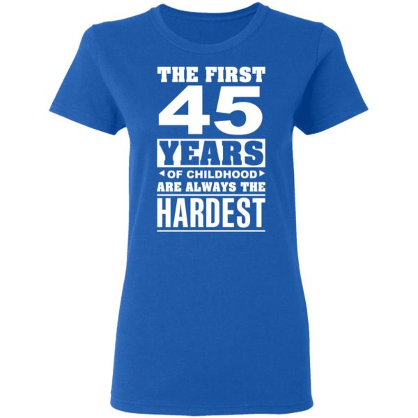 The First 45 Years Of Childhood Are Always The Hardest T-Shirts, Hoodies, Sweater