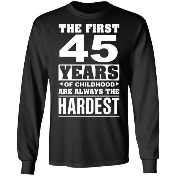 The First 45 Years Of Childhood Are Always The Hardest T-Shirts, Hoodies, Sweater