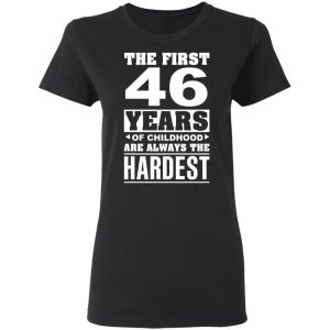 The First 46 Years Of Childhood Are Always The Hardest T Shirts Hoodies Sweater 13