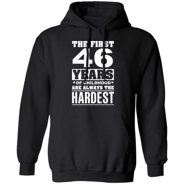 The First 46 Years Of Childhood Are Always The Hardest T-Shirts, Hoodies, Sweater