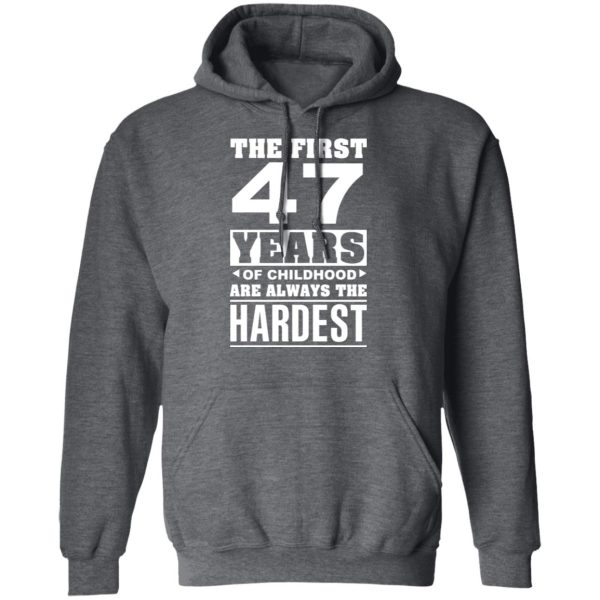 The First 47 Years Of Childhood Are Always The Hardest T-Shirts, Hoodies, Sweater