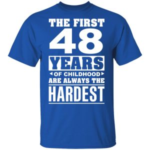 The First 48 Years Of Childhood Are Always The Hardest T-Shirts, Hoodies, Sweater 3 The First 48 Years Of Childhood Are Always The Hardest T Shirts Hoodies Sweater 12