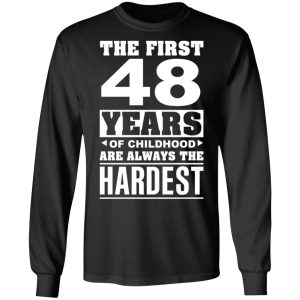 The First 48 Years Of Childhood Are Always The Hardest T-Shirts, Hoodies, Sweater 8 The First 48 Years Of Childhood Are Always The Hardest T Shirts Hoodies Sweater 5