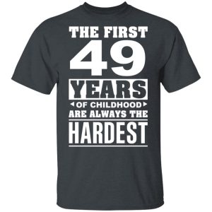 The First 49 Years Of Childhood Are Always The Hardest T-Shirts, Hoodies, Sweater