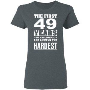 The First 49 Years Of Childhood Are Always The Hardest T-Shirts, Hoodies, Sweater 5 The First 49 Years Of Childhood Are Always The Hardest T Shirts Hoodies Sweater 2