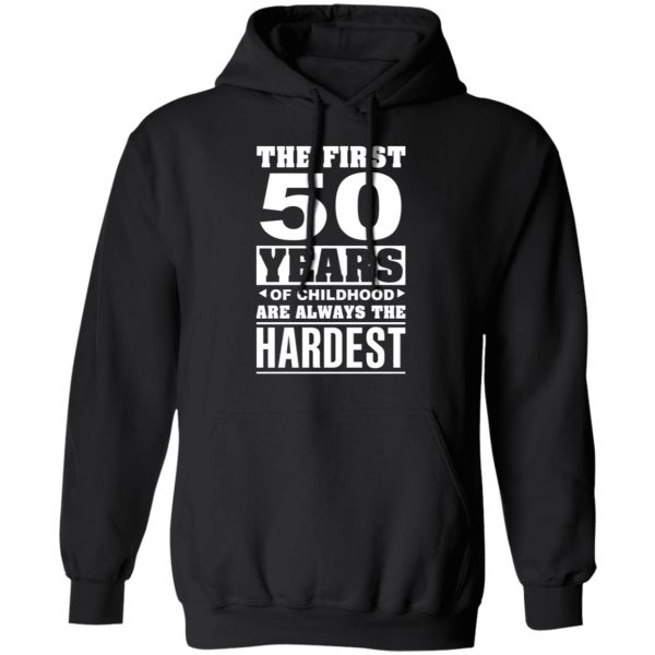 The First 50 Years Of Childhood Are Always The Hardest T-Shirts, Hoodies, Sweater