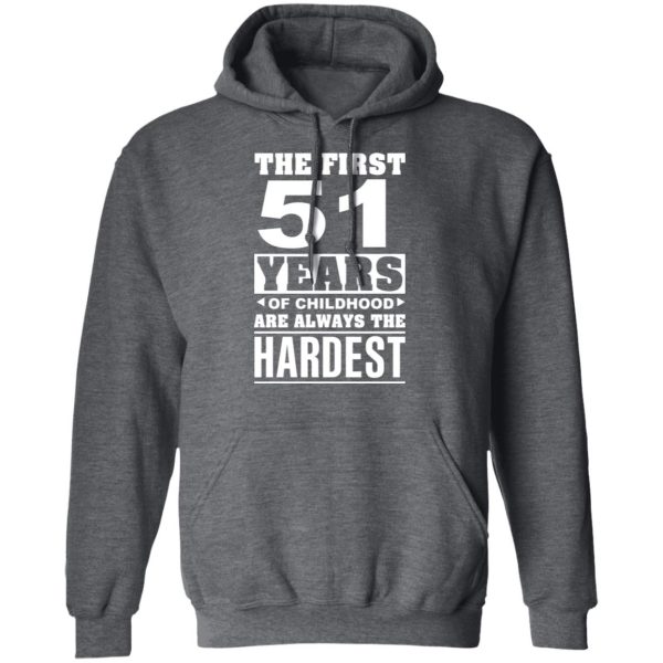 The First 51 Years Of Childhood Are Always The Hardest T-Shirts, Hoodies, Sweater
