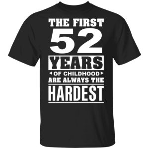 The First 52 Years Of Childhood Are Always The Hardest T-Shirts, Hoodies, Sweater
