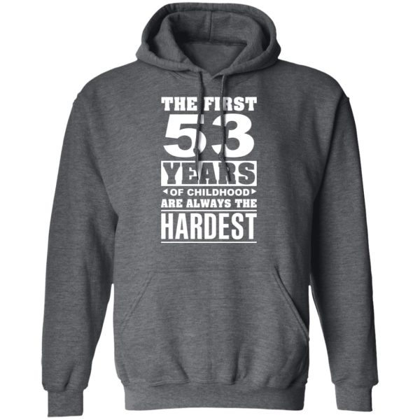 The First 53 Years Of Childhood Are Always The Hardest T-Shirts, Hoodies, Sweater