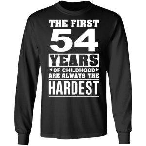The First 54 Years Of Childhood Are Always The Hardest T-Shirts, Hoodies, Sweater 8 The First 54 Years Of Childhood Are Always The Hardest T Shirts Hoodies Sweater 5