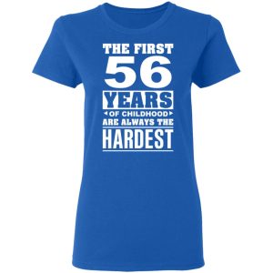 The First 56 Years Of Childhood Are Always The Hardest T-Shirts, Hoodies, Sweater 7 The First 56 Years Of Childhood Are Always The Hardest T Shirts Hoodies Sweater 4