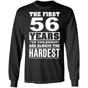 The First 56 Years Of Childhood Are Always The Hardest T-Shirts, Hoodies, Sweater 8 The First 56 Years Of Childhood Are Always The Hardest T Shirts Hoodies Sweater 5
