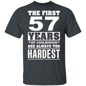 The First 57 Years Of Childhood Are Always The Hardest T-Shirts, Hoodies, Sweater
