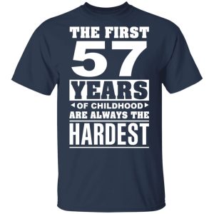 The First 57 Years Of Childhood Are Always The Hardest T-Shirts, Hoodies, Sweater