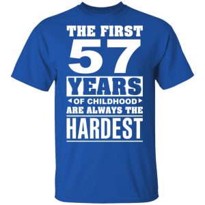 The First 57 Years Of Childhood Are Always The Hardest T Shirts Hoodies Sweater 11