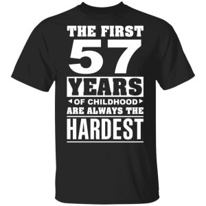 The First 57 Years Of Childhood Are Always The Hardest T Shirts Hoodies Sweater 12