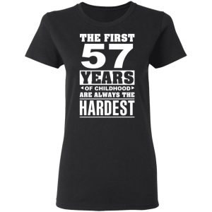 The First 57 Years Of Childhood Are Always The Hardest T Shirts Hoodies Sweater 13