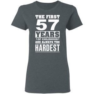 The First 57 Years Of Childhood Are Always The Hardest T Shirts Hoodies Sweater 2